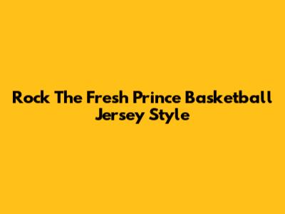 Rock The Fresh Prince Basketball Jersey Style