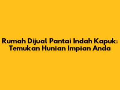 Rumah Dijual Pantai Indah Kapuk: Temukan Hunian Impian Anda