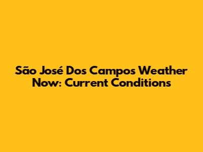São José Dos Campos Weather Now: Current Conditions