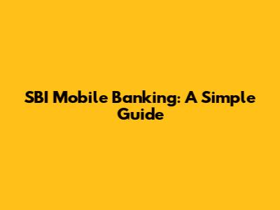 SBI Mobile Banking: A Simple Guide