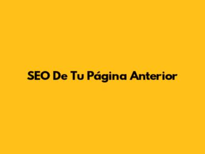 SEO De Tu Página Anterior