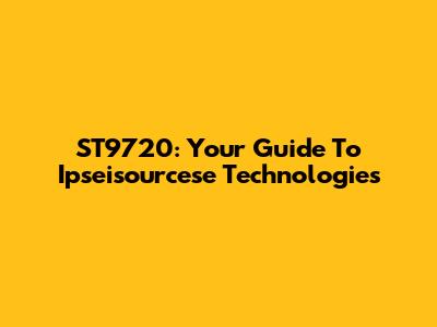 ST9720: Your Guide To Ipseisourcese Technologies