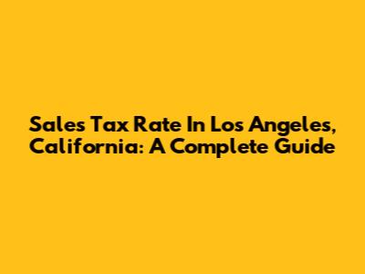 Sales Tax Rate In Los Angeles, California: A Complete Guide