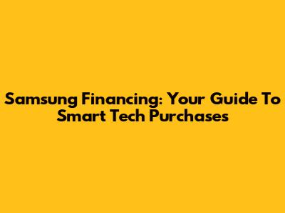 Samsung Financing: Your Guide To Smart Tech Purchases