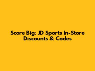 Score Big: JD Sports In-Store Discounts & Codes