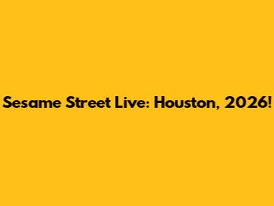 Sesame Street Live: Houston, 2026!