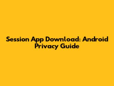 Session App Download: Android Privacy Guide