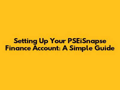 Setting Up Your PSEiSnapse Finance Account: A Simple Guide