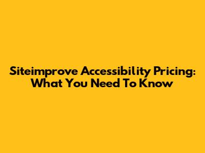 Siteimprove Accessibility Pricing: What You Need To Know