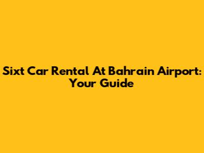 Sixt Car Rental At Bahrain Airport: Your Guide