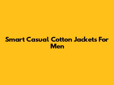 Smart Casual Cotton Jackets For Men