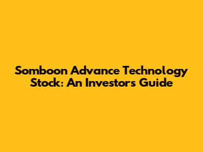 Somboon Advance Technology Stock: An Investor's Guide