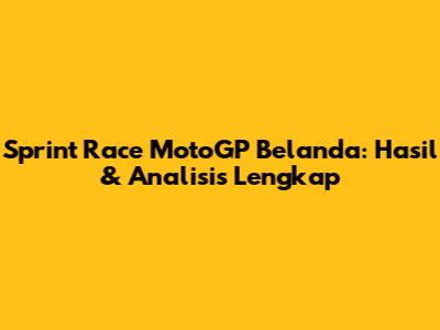 Sprint Race MotoGP Belanda: Hasil & Analisis Lengkap