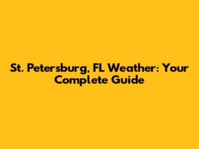 St. Petersburg, FL Weather: Your Complete Guide