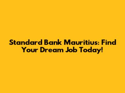 Standard Bank Mauritius: Find Your Dream Job Today!