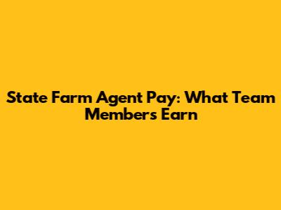 State Farm Agent Pay: What Team Members Earn