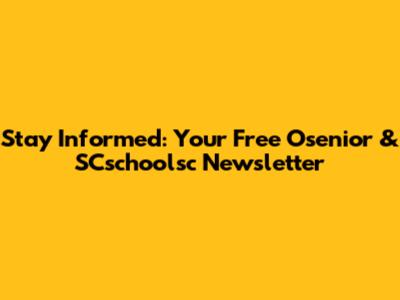 Stay Informed: Your Free Osenior & SCschoolsc Newsletter
