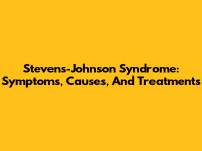 Stevens-Johnson Syndrome: Symptoms, Causes, And Treatments