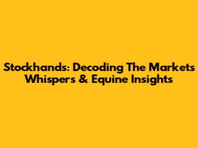 Stockhands: Decoding The Market's Whispers & Equine Insights