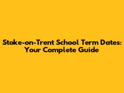 Stoke-on-Trent School Term Dates: Your Complete Guide