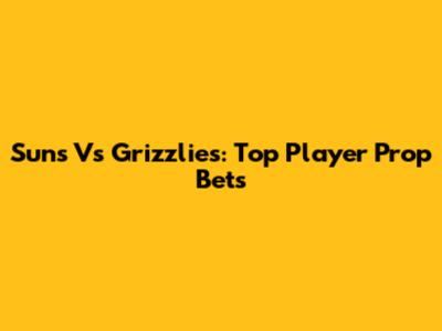 Suns Vs Grizzlies: Top Player Prop Bets
