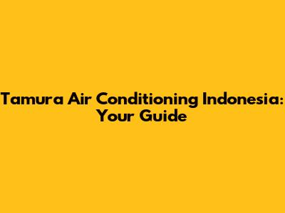 Tamura Air Conditioning Indonesia: Your Guide