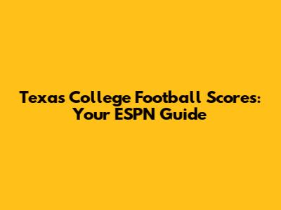 Texas College Football Scores: Your ESPN Guide