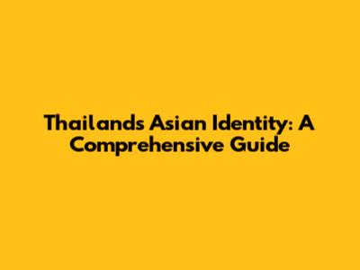 Thailand's Asian Identity: A Comprehensive Guide