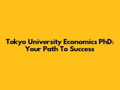 Tokyo University Economics PhD: Your Path To Success