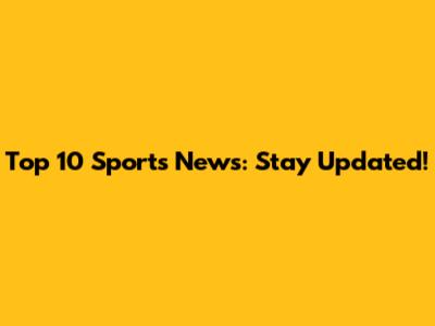 Top 10 Sports News: Stay Updated!