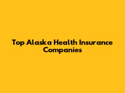 Top Alaska Health Insurance Companies