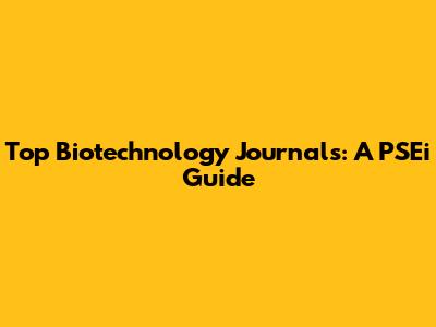 Top Biotechnology Journals: A PSEi Guide