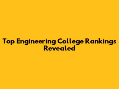 Top Engineering College Rankings Revealed