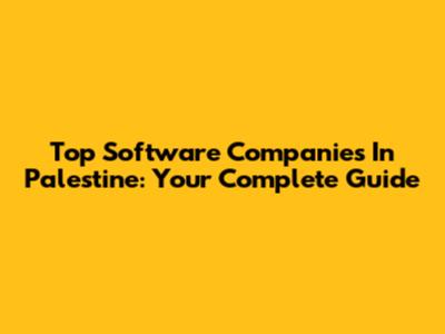Top Software Companies In Palestine: Your Complete Guide