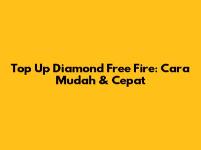 Top Up Diamond Free Fire: Cara Mudah & Cepat
