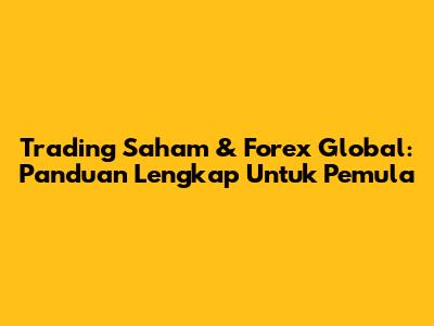Trading Saham & Forex Global: Panduan Lengkap Untuk Pemula