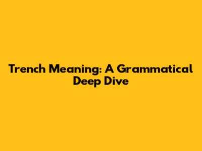 Trench Meaning: A Grammatical Deep Dive