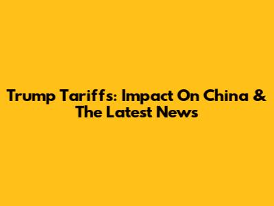 Trump Tariffs: Impact On China & The Latest News