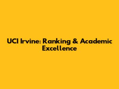 UCI Irvine: Ranking & Academic Excellence