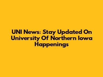 UNI News: Stay Updated On University Of Northern Iowa Happenings