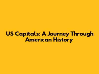 US Capitals: A Journey Through American History