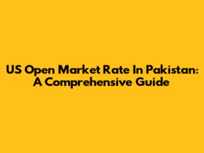 US Open Market Rate In Pakistan: A Comprehensive Guide