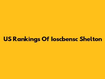 US Rankings Of Ioscbensc Shelton