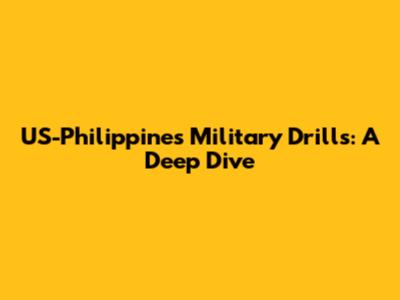 US-Philippines Military Drills: A Deep Dive