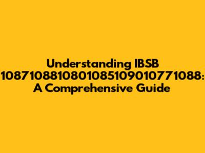 Understanding IBSB 1087108810801085109010771088: A Comprehensive Guide