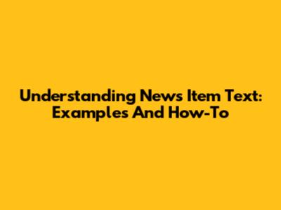 Understanding News Item Text: Examples And How-To