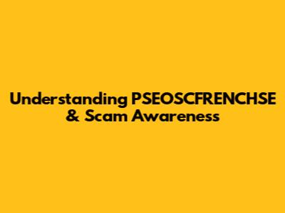 Understanding PSEOSCFRENCHSE & Scam Awareness