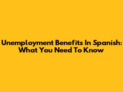 Unemployment Benefits In Spanish: What You Need To Know