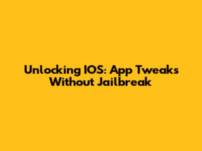 Unlocking IOS: App Tweaks Without Jailbreak
