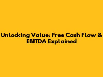 Unlocking Value: Free Cash Flow & EBITDA Explained